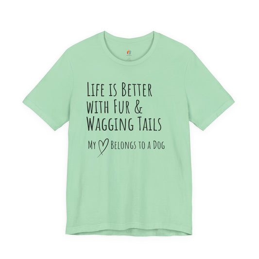 Life Is Better With Fur and Wagging Tails T-Shirt, My Heart Belongs to a Dog, Dog Lover Tee