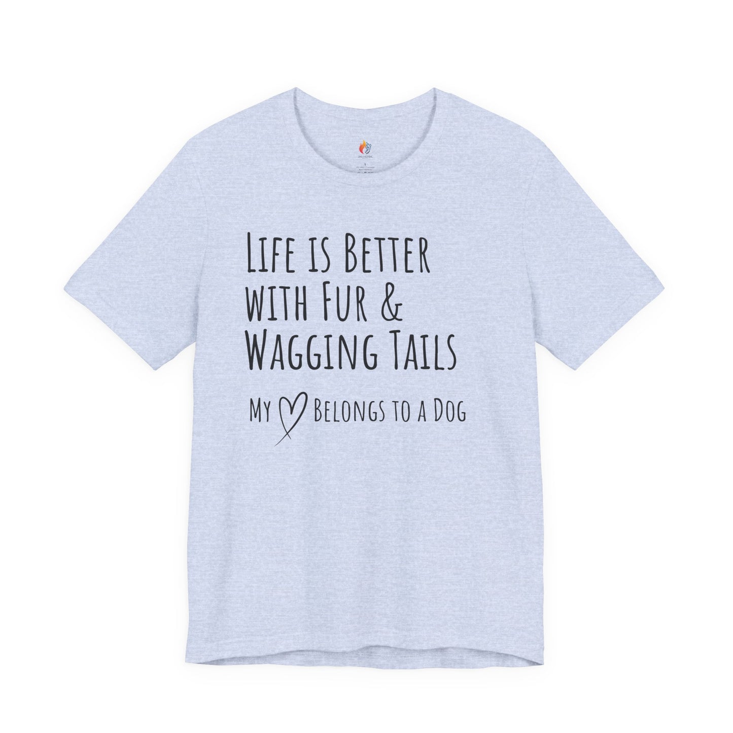 Life Is Better With Fur and Wagging Tails T-Shirt, My Heart Belongs to a Dog, Dog Lover Tee