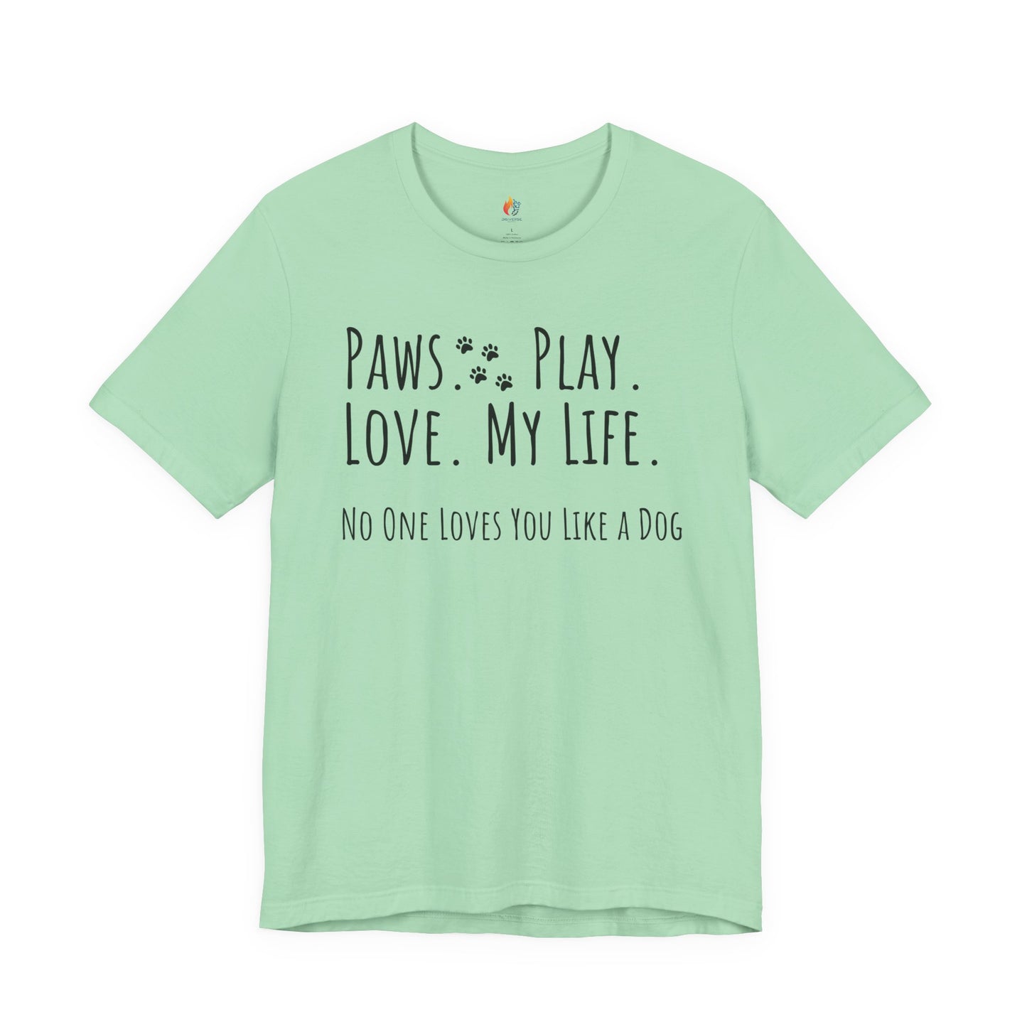Paws Play Love My Life T-Shirt, No One Loves You Like a Dog Shirt, Dog Lover Gift