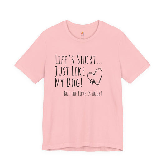 Life is Short just like my dog, Pet Dog T-Shirt, Funny Dog Lover Shirt, Pet Owner Quote Tee