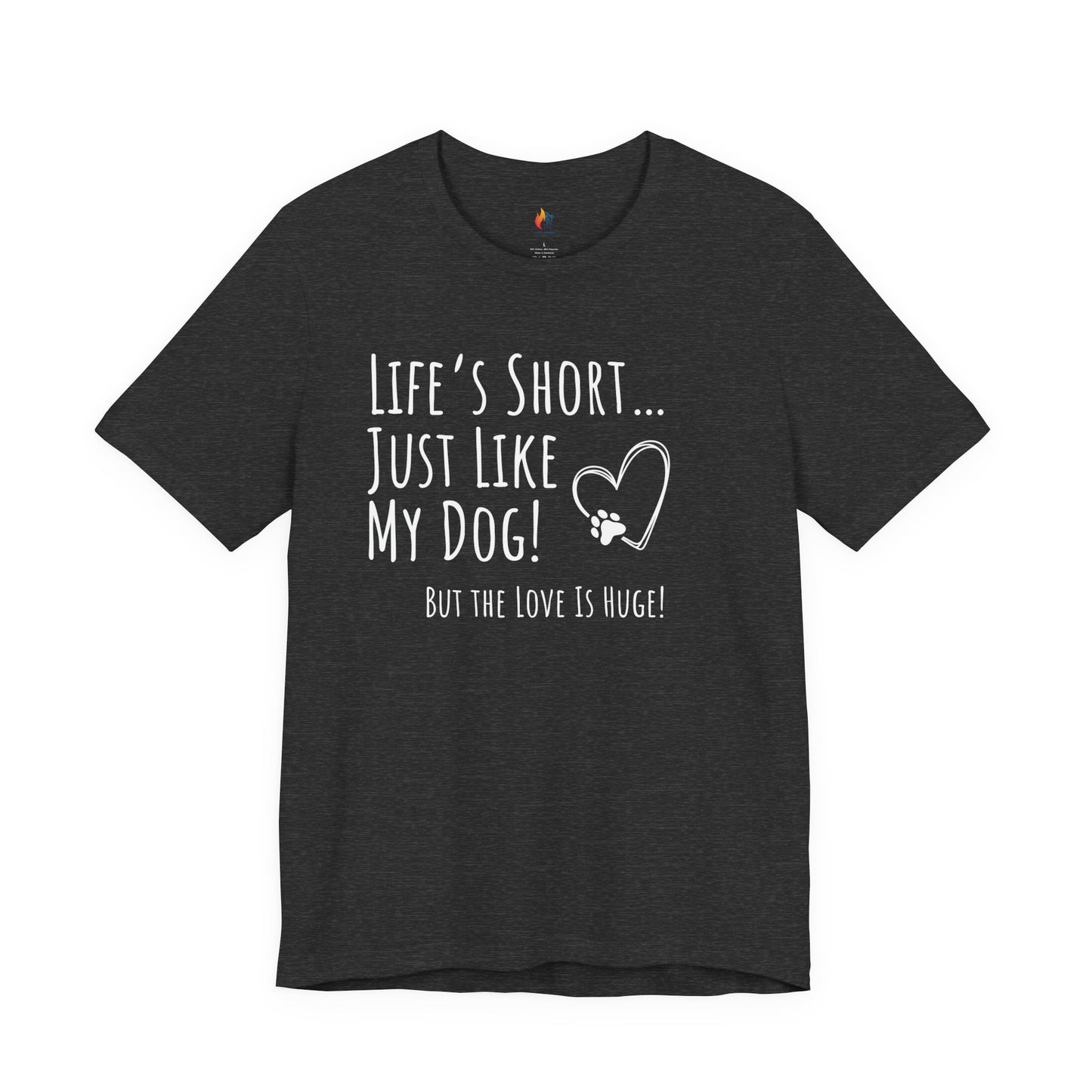 Life is Short just like my dog, Pet Dog T-Shirt, Funny Dog Lover Shirt, Pet Owner Quote Tee