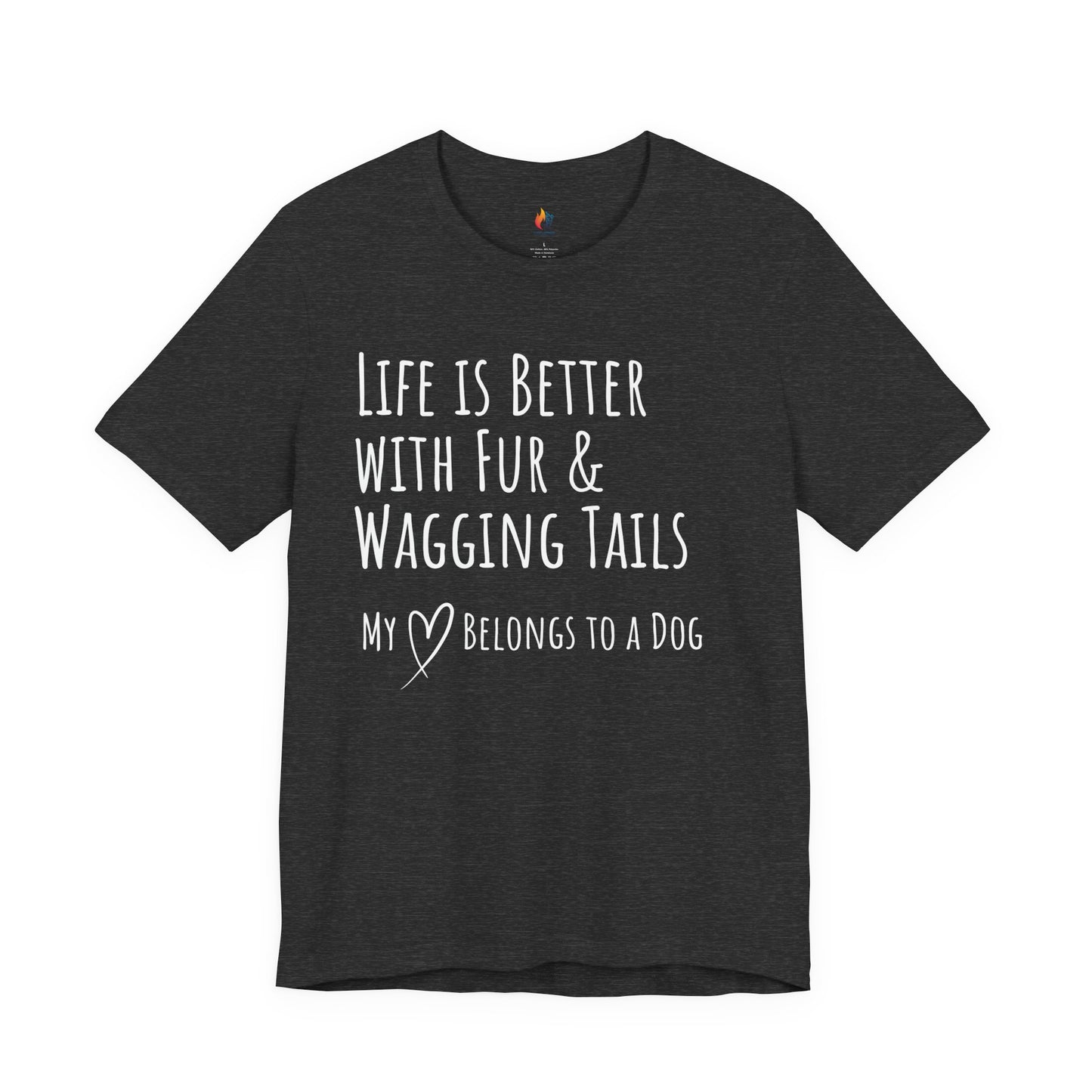 Life Is Better With Fur and Wagging Tails T-Shirt, My Heart Belongs to a Dog, Dog Lover Tee