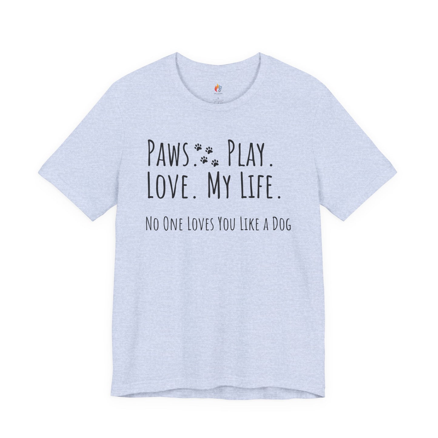 Paws Play Love My Life T-Shirt, No One Loves You Like a Dog Shirt, Dog Lover Gift