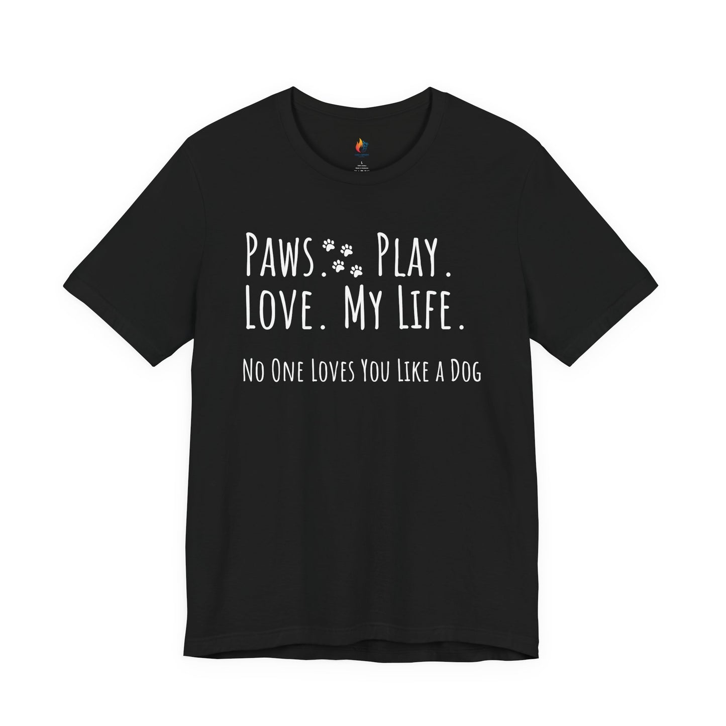 Paws Play Love My Life T-Shirt, No One Loves You Like a Dog Shirt, Dog Lover Gift