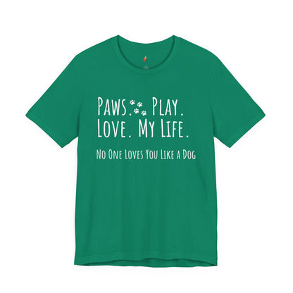 Paws Play Love My Life T-Shirt, No One Loves You Like a Dog Shirt, Dog Lover Gift
