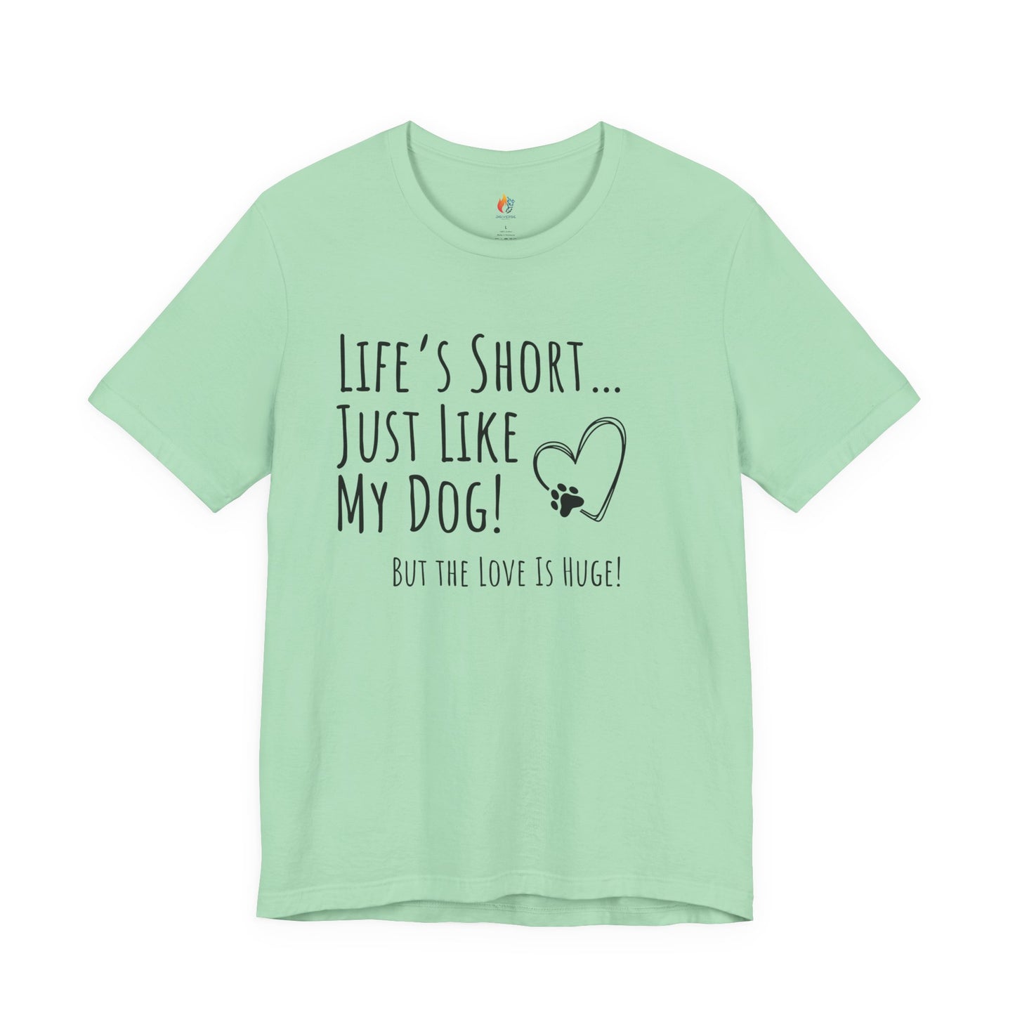 Life is Short just like my dog, Pet Dog T-Shirt, Funny Dog Lover Shirt, Pet Owner Quote Tee