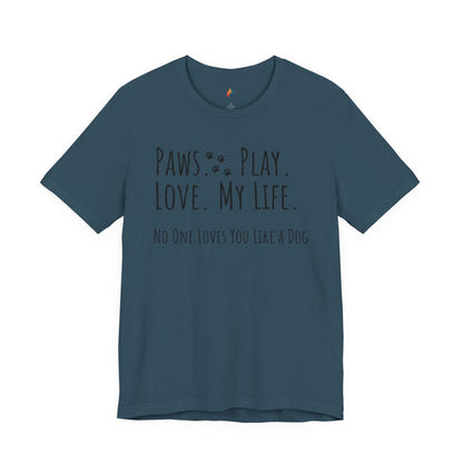 Paws Play Love My Life T-Shirt, No One Loves You Like a Dog Shirt, Dog Lover Gift