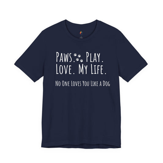 Paws Play Love My Life T-Shirt, No One Loves You Like a Dog Shirt, Dog Lover Gift