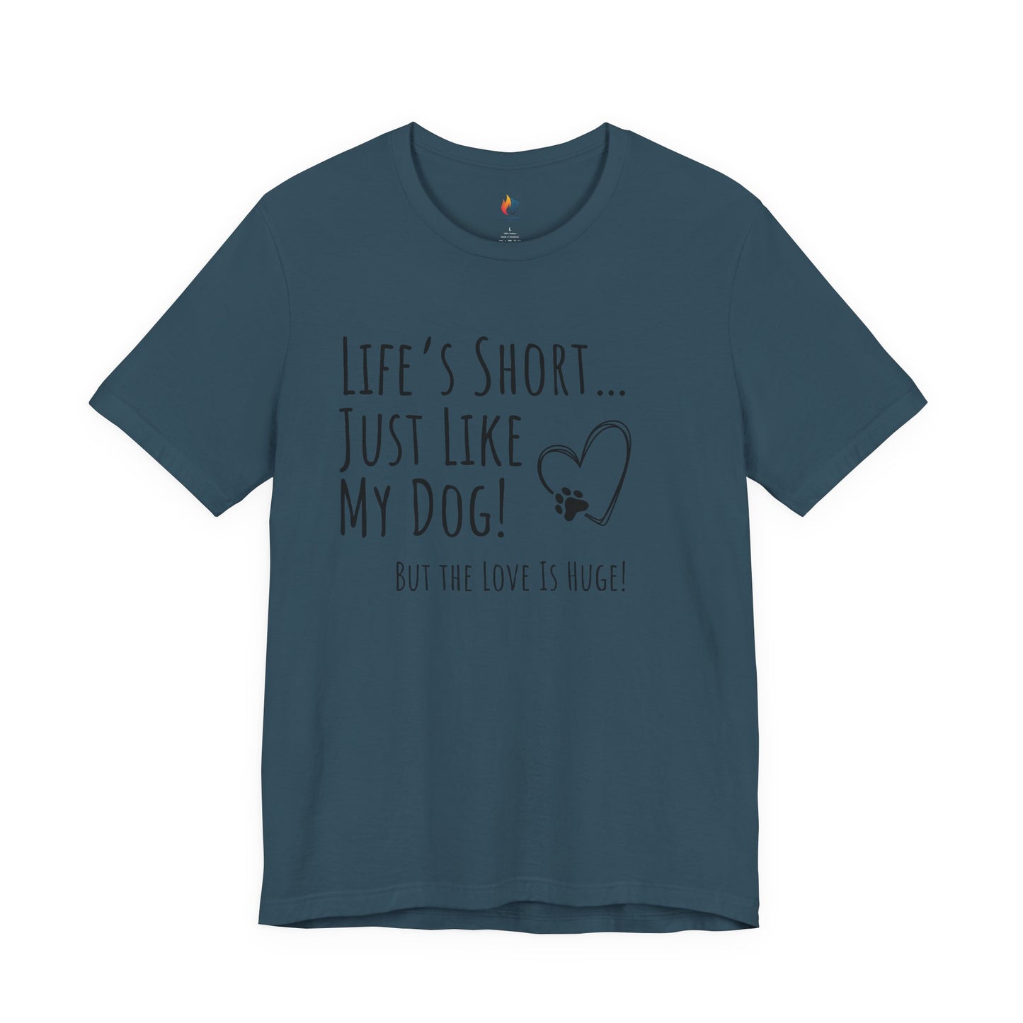 Life is Short just like my dog, Pet Dog T-Shirt, Funny Dog Lover Shirt, Pet Owner Quote Tee