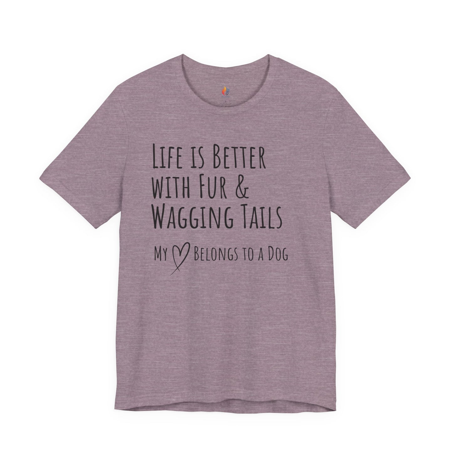 Life Is Better With Fur and Wagging Tails T-Shirt, My Heart Belongs to a Dog, Dog Lover Tee