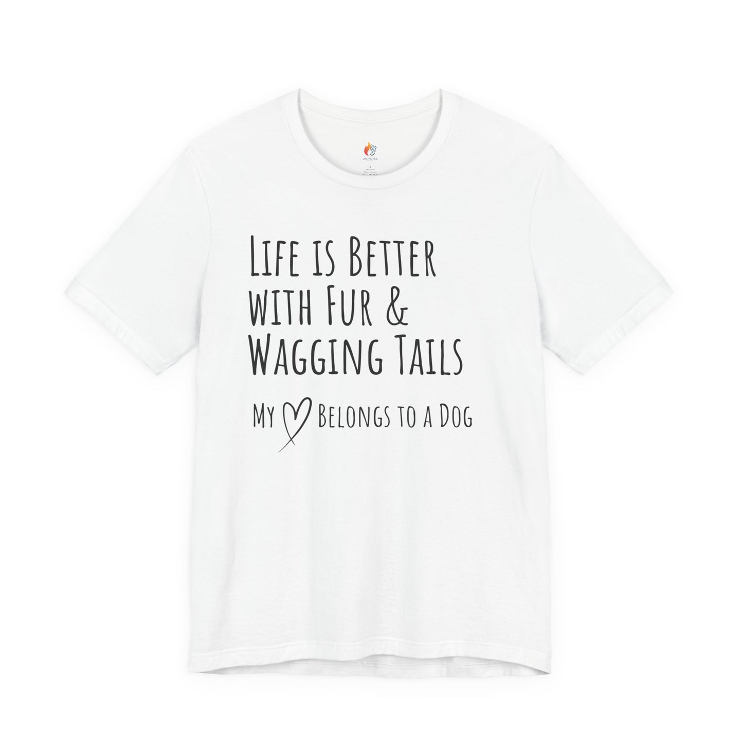 Life Is Better With Fur and Wagging Tails T-Shirt, My Heart Belongs to a Dog, Dog Lover Tee