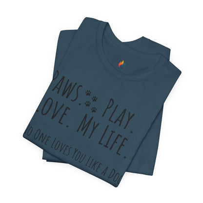 Paws Play Love My Life T-Shirt, No One Loves You Like a Dog Shirt, Dog Lover Gift