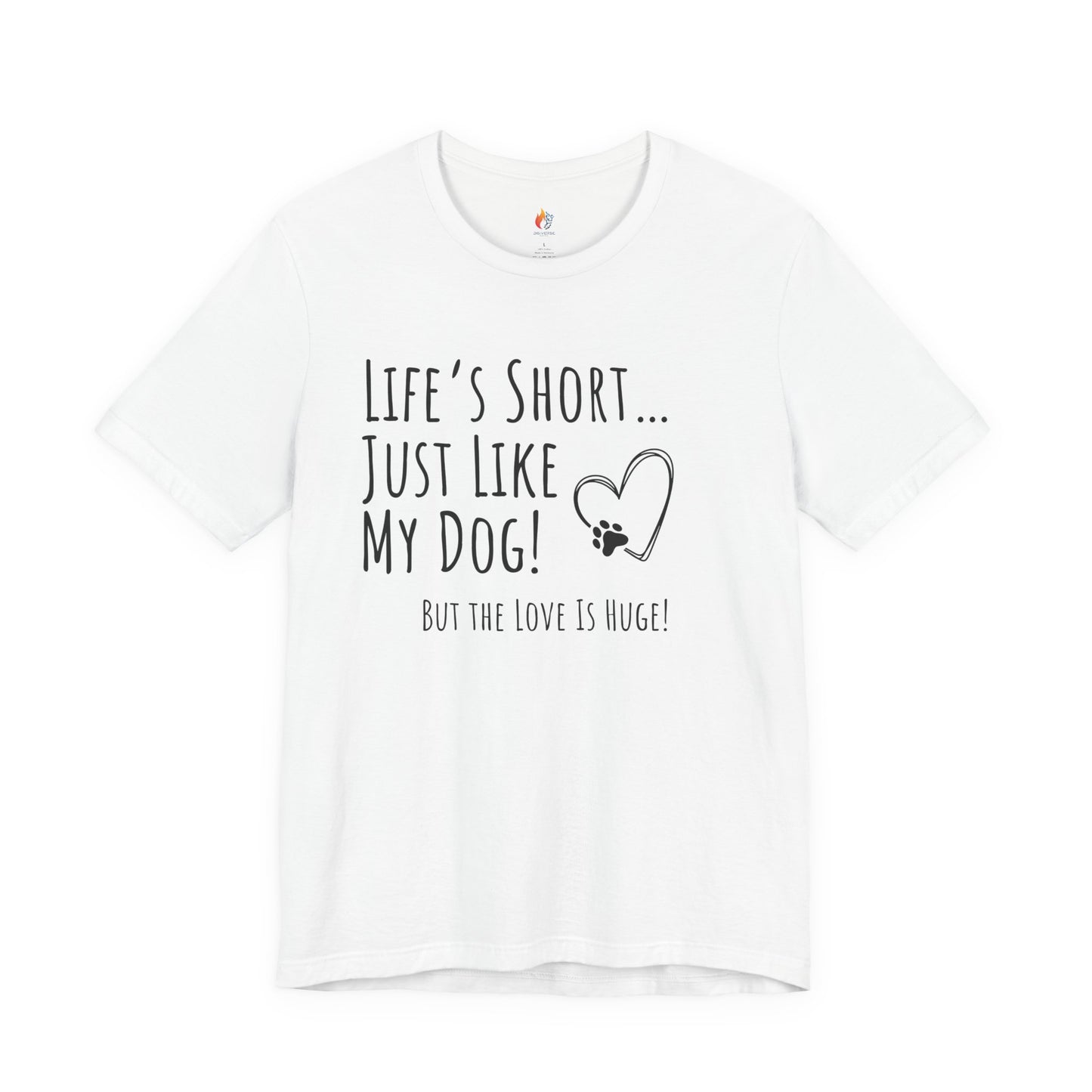 Life is Short just like my dog, Pet Dog T-Shirt, Funny Dog Lover Shirt, Pet Owner Quote Tee