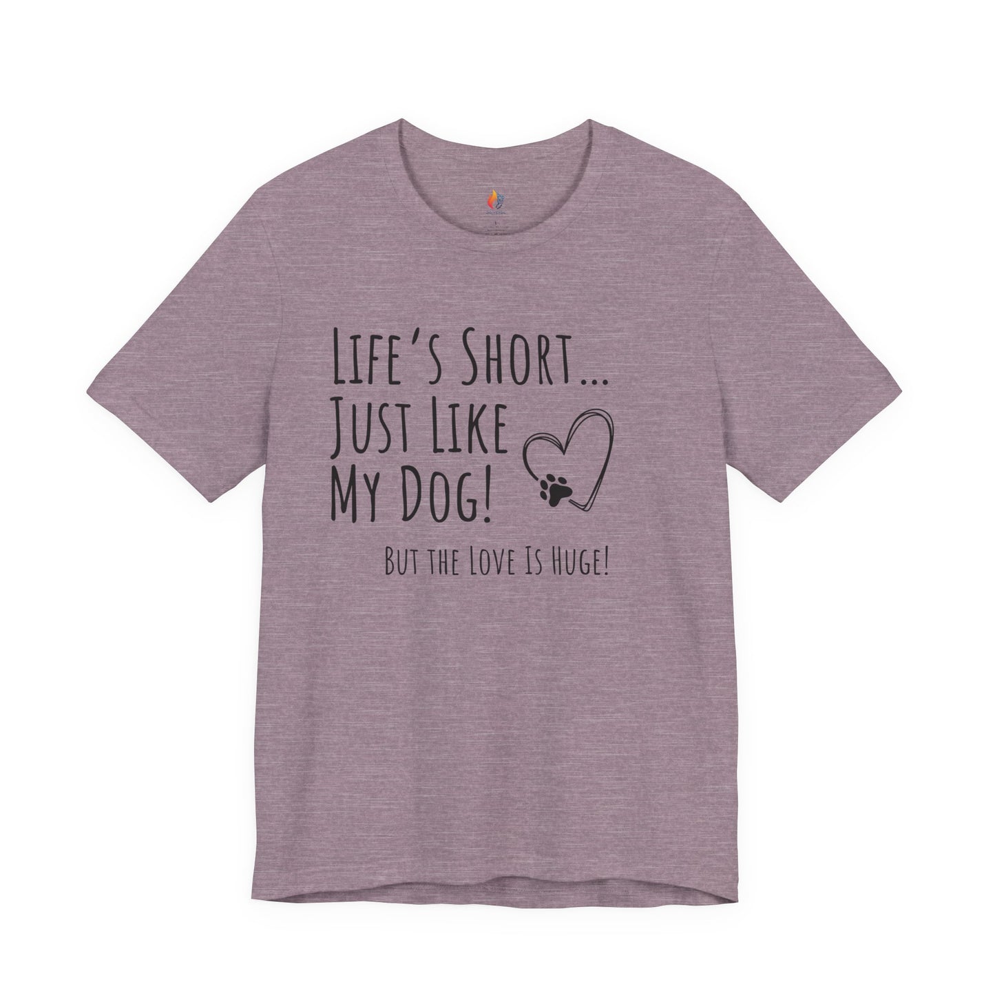 Life is Short just like my dog, Pet Dog T-Shirt, Funny Dog Lover Shirt, Pet Owner Quote Tee