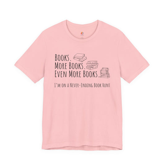 Books More Books T-Shirt, Even More Books, Never Ending Book Hunt, Book Lover Tee